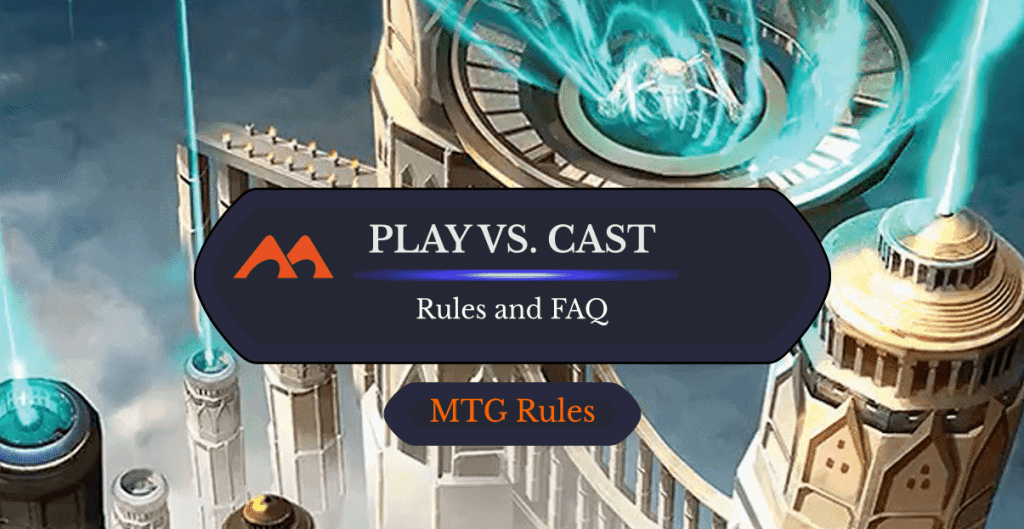Play vs. Cast in MTG: Rules, History, and FAQ