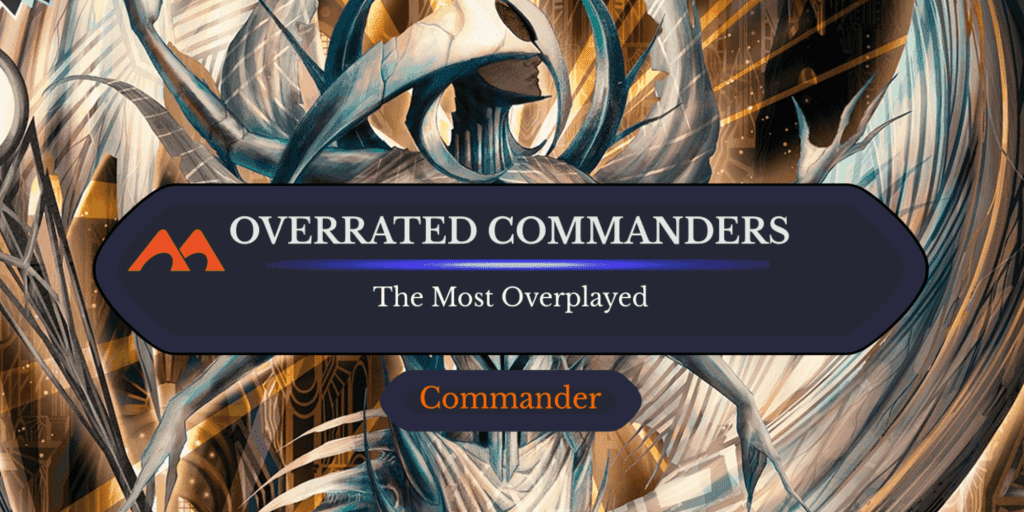 The 10 Most Overrated and Overplayed Commanders in Magic Ranked
