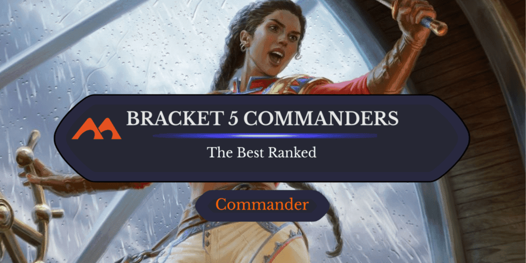 The 5 Best Bracket 5 Commanders in Magic Ranked